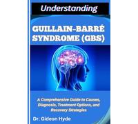 UNDERSTANDING GUILLAIN-BARRÉ SYNDROME (GBS): A Comprehensive Guide to Causes, Diagnosis, Treatment Options, and Recovery Strategies
