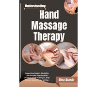 Understanding Hand Massage Therapy: Supporting Comfort, Flexibility, and Everyday Function With Practical Touch Techniques, Body Awareness, and Guided Self Care
