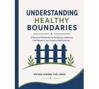 Understanding Healthy Boundaries: A Practical Workbook for Building Confidence, Self-Respect, and Healthy Relationships