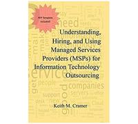 Understanding, Hiring, And Using Managed Services Providers (Msps) For Information Technology Outsourcing