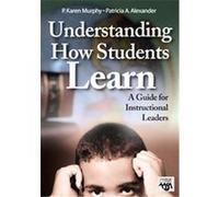 Understanding How Students Learn, Leadership for Learning Series P. Karen Murphy, Patricia A. Alexander (Auteur)