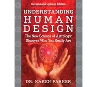 Understanding Human Design: The New Science of Astrology: Discover Who You Really Are