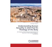 Understanding Human Sexuality in John Paul II's Theology of the Body: An Analysis of the Historical Development of Doctrine in the Catholic Tradition 2nd Edition