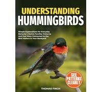 Understanding Hummingbirds: Simple Explanations for Everyday Behavior | Notice Familiar Patterns and Feel More Connected to the Bird Visitors in Your Backyard