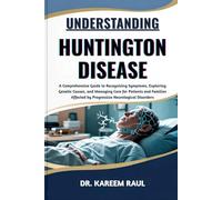 UNDERSTANDING HUNTINGTON DISEASE: A Comprehensive Guide to Recognizing Symptoms, Exploring Genetic Causes, and Managing Care for Patients and Families Affected by Progressive Neurological Disorders