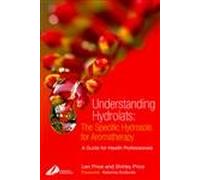 Understanding Hydrolats: The Specific Hydrosols for Aromatherapy: A Guide for Health Professionals, 1e