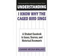Understanding I Know Why the Caged Bird Sings: A Student Casebook to Issues, Sources, and Historical Documents