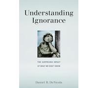 Understanding Ignorance: The Surprising Impact of What We Don't Know