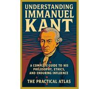 Understanding Immanuel Kant: A Complete Guide to His Philosophy, Ethics, and Enduring Influence