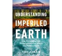 Understanding Imperiled Earth by Todd J. Todd J. Braje Braje Todd J. Todd J. Braje Braje (Auteur)
