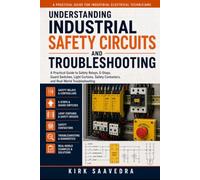 Understanding Industrial Safety Circuits and Troubleshooting: A Practical Guide to Safety Relays, E-Stops, Guard Switches, Light Curtains, Safety Contactors, and Real-World Troubleshooting