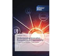Understanding Innovation Ecosystems as Organizations: Organizing for Systemic Value Creation