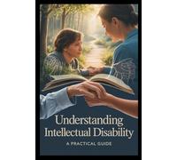 Understanding Intellectual Disability: A Practical Guide to Developmental Delays, Cognitive Challenges, Special Needs Education, and Support Strategies for Parents, Teachers, and Caregivers
