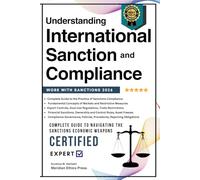 Understanding International Sanction and Compliance: All what you need to know about International Sanctions - Complete Guide New Edition