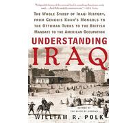 Understanding Iraq: The Whole Sweep of Iraqi History, from Genghis Khan's Mongols to the Ottoman Turks to the British Mandate to the American Occupation