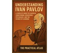 Understanding Ivan Pavlov: A Complete Guide to Classical Conditioning, Behavioral Psychology, and the Science of Learning