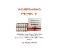 Understanding Ivermectin: A Simple and Comprehensive Guide to What Ivermectin Is, How It Works, Its Uses, Controversies, and What You Should Know Before Using It
