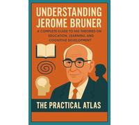 Understanding Jerome Bruner: A Complete Guide to His Theories on Education, Learning, and Cognitive Development