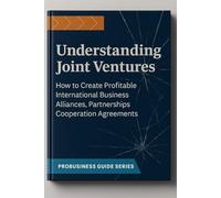 Understanding Joint Ventures: How to Create Profitable International Business Alliances, Partnerships, Cooperation Agreements