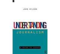 Understanding Journalism by John Wilson John Wilson (Auteur)