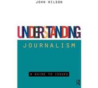 Understanding Journalism by John Wilson John Wilson (Auteur)