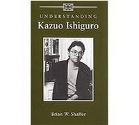 Understanding Kazuo Ishiguro, Understanding Contemporary American Literature Series Brain W. Shaffer (Auteur)