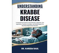 UNDERSTANDING KRABBE DISEASE: A Comprehensive Guide To Early Detection, Symptoms, Care Approaches, Treatment Strategies, And Family Support For Rare Neurodegenerative Disorders