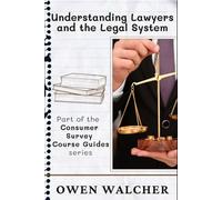Understanding Lawyers and the Legal System: A Consumer Survey Course Guide to What They Do, What It Costs, and What You Need to Know