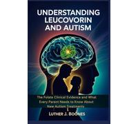 UNDERSTANDING Leucovorin and Autism: The Folate Clinical Evidence and What Every Parent Needs to Know About New Autism Treatments