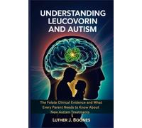 UNDERSTANDING Leucovorin and Autism: The Folate Clinical Evidence and What Every Parent Needs to Know About New Autism Treatments
