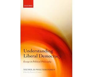 Understanding Liberal Democracy: Essays in Political Philosophy