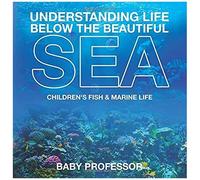 Understanding Life Below The Beautiful Sea Children's Fish & Marine Life