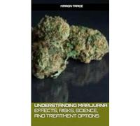 Understanding Marijuana: Effects, Risks, Science, and Treatment Options