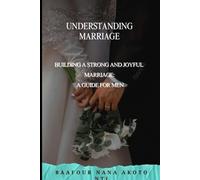 UNDERSTANDING MARRIAGE: Building a Strong and Joyful Marriage: A Guide for Men