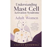 Understanding Mast Cell Activation Syndrome for Adult Women: A Symptom Relief Guide to Histamine Intolerance, Hormonal Triggers, and Unexplained Chronic Illness