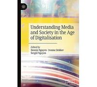Understanding Media And Society In The Age Of Digitalisation