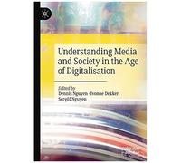 Understanding Media And Society In The Age Of Digitalisation