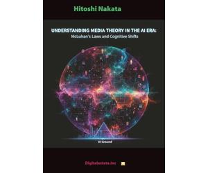Understanding Media Theory in the AI Era: McLuhan's Laws and Cognitive Shifts The Final Map to the Age of AI