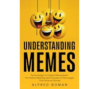 Understanding Memes: Funny Images or Cultural Phenomena? The History, Meaning, and Evolution of the Images that Influence Society