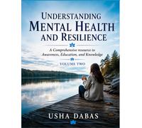UNDERSTANDING MENTAL HEALTH AND RESILIENCE: A Comprehensive resource to Awareness, Education, and Knowledge: VOLUME 2