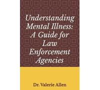 Understanding Mental Illness: A Guide For Law Enforcement Agencies
