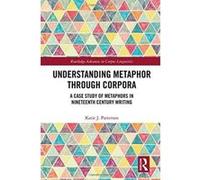 Understanding Metaphor through Corpora: A Case Study of Metaphors in Nineteenth Century Writing (Routledge Advances in Corpus Linguistics) - [Version Originale] Inconnu (Auteur)