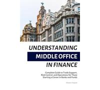 Understanding Middle Office in Finance: A Complete Guide to Trade Support, Risk Control, and Operations for Those Starting a Career in Banks and Funds