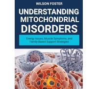 UNDERSTANDING MITOCHONDRIAL DISORDERS: Energy Issues, Muscle Symptoms, and Family-Based Support Strategies