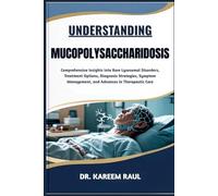 UNDERSTANDING MUCOPOLYSACCHARIDOSIS: Comprehensive Insights into Rare Lysosomal Disorders, Treatment Options, Diagnosis Strategies, Symptom Management, and Advances in Therapeutic Care