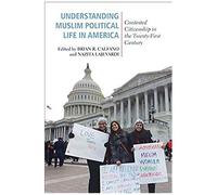 Understanding Muslim Political Life In America: Contested Citizenship In The Twenty-First Century