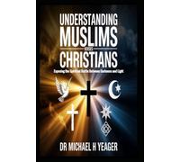UNDERSTANDING MUSLIMS VERSES CHRISTIANS: Exposing the Spiritual Battle Between Darkness and Light