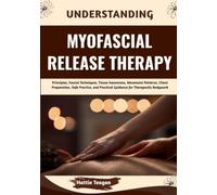 Understanding Myofascial Release Therapy: Principles, Fascial Techniques, Tissue Awareness, Movement Patterns, Client Preparation, Safe Practice, and Practical Guidance for Therapeutic Bodywork