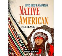Understanding Native American Heritage: A Journey Through History Culture Struggle And Resilience Of The First Peoples Of North America Honoring Their Voices Heritage And Enduring Legacy