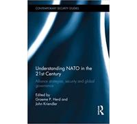 Understanding NATO in the 21st Century: Alliance Strategies, Security and Global Governance (Contemporary Security Studies) New Book